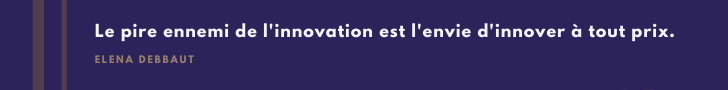 Le pire ennemi de l'innovation est l'envie d'innover à tout prix - conseil innovation opérationnelle Elena Debbaut