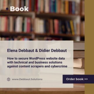 How to secure WordPress website data with technical and business solutions against content scrapers and cybercrime: a book by Elena Debbaut and Didier Debbaut
