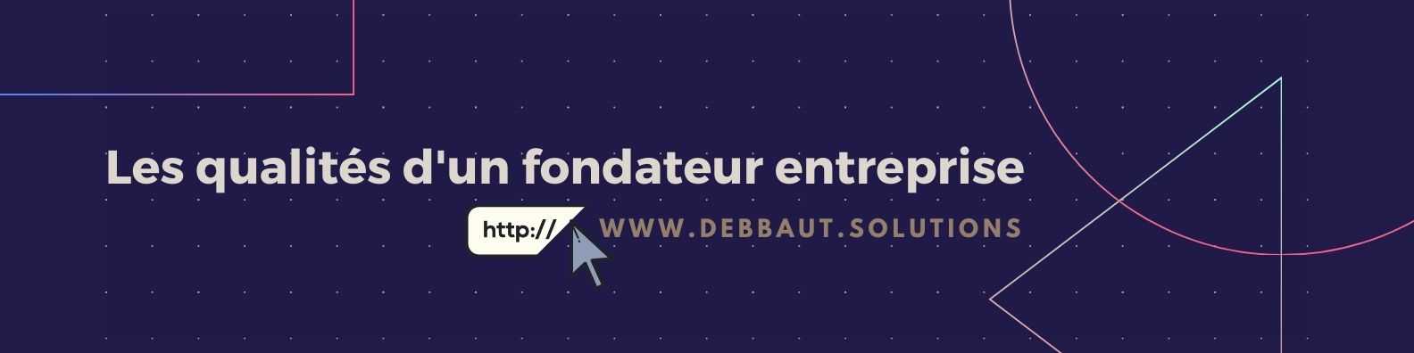 Les qualités d'un fondateur d'entreprise, par Elena Debbaut Les qualités d'un fondateur d'entreprise, par Elena Debbaut